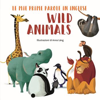 Wild animals. Le mie prime parole in inglese. Ediz. a colori - Anna Láng - Libro White Star 2018, White Star Kids | Libraccio.it
