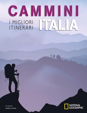 Cammini Italia: I migliori itinerari. National Geographic - Stefano Ardito - Libro White Star 2022, Viaggi e turismo | Libraccio.it