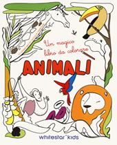 Animali. Un magico libro da colorare. Ediz. illustrata