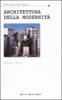 Architettura della modernità - Bruno Zevi - Libro Newton Compton Editori 2007, Biblioteca del sapere | Libraccio.it