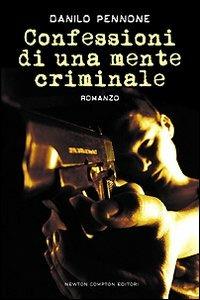 Confessioni di una mente criminale - Danilo Pennone - Libro Newton Compton Editori 2008, Nuova narrativa Newton | Libraccio.it