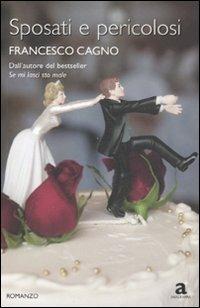 Sposati e pericolosi - Francesco Cagno - Libro Newton Compton Editori 2008, Anagramma | Libraccio.it