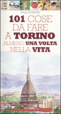 101 cose da fare a Torino almeno una volta nella vita - Paola Fiorentini - Libro Newton Compton Editori 2009, 101 | Libraccio.it