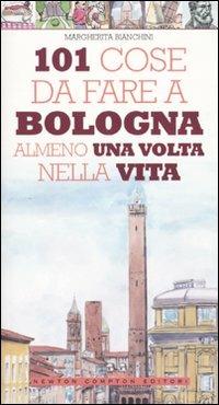 101 cose da fare a Bologna almeno una volta nella vita - Margherita Bianchini - Libro Newton Compton Editori 2009, 101 | Libraccio.it