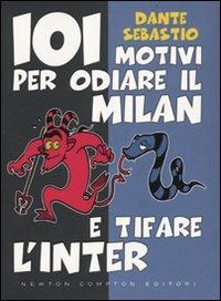 101 motivi per odiare il Milan e tifare l'Inter - Dante Sebastio - Libro Newton Compton Editori 2009, 101 | Libraccio.it