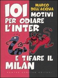 101 motivi per odiare l'Inter e tifare il Milan - Marco Dell'Acqua - Libro Newton Compton Editori 2009, 101 | Libraccio.it
