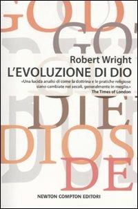L' evoluzione di Dio - Robert Wright - Libro Newton Compton Editori 2010, Controcorrente | Libraccio.it