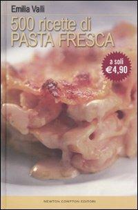 Cinquecento ricette di pasta fresca - Emilia Valli - Libro Newton Compton Editori 2010, La cucina del buongustaio | Libraccio.it