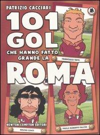 101 gol che hanno fatto grande la Roma - Patrizio Cacciari - Libro Newton Compton Editori 2010, 101 | Libraccio.it
