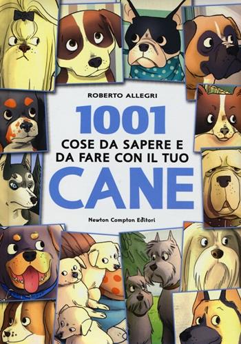 1001 cose da sapere e da fare con il tuo cane - Roberto Allegri - Libro Newton Compton Editori 2012, Milleuno | Libraccio.it