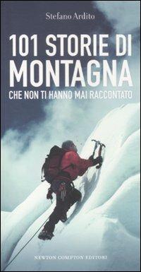 101 storie di montagna che non ti hanno mai raccontato - Stefano Ardito - Libro Newton Compton Editori 2011, 101 | Libraccio.it