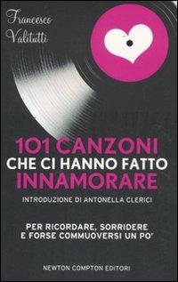 101 canzoni che ci hanno fatto innamorare - Francesco Valitutti - Libro Newton Compton Editori 2011, 101 | Libraccio.it