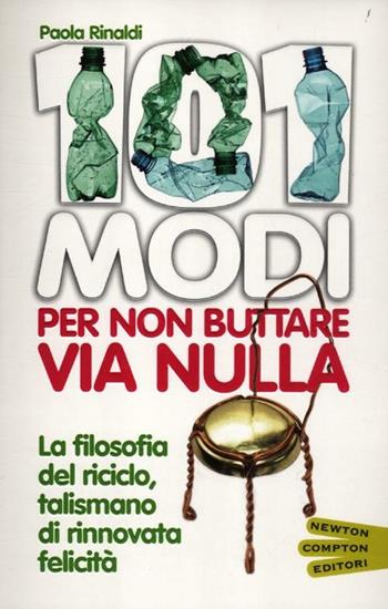 101 modi per non buttare via nulla - Paola Rinaldi - Libro Newton Compton Editori 2012, 101 | Libraccio.it