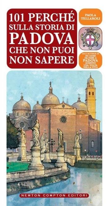 101 perché sulla storia di Padova che non puoi non sapere - Paola Tellaroli - Libro Newton Compton Editori 2013, 101 | Libraccio.it