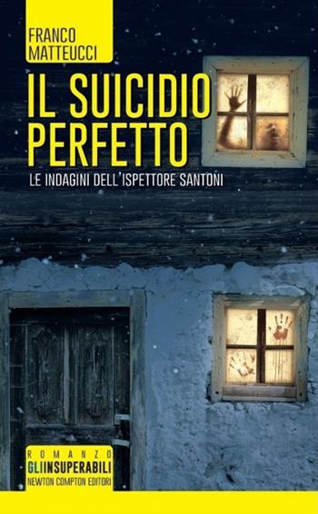 Il suicidio perfetto. Le indagini dell'ispettore Santoni - Franco Matteucci - Libro Newton Compton Editori 2014, Gli insuperabili | Libraccio.it