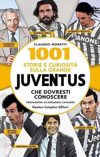 1001 storie e curiosità sulla grande Juventus che dovresti conoscere - Claudio Moretti - Libro Newton Compton Editori 2013, Gli insuperabili | Libraccio.it