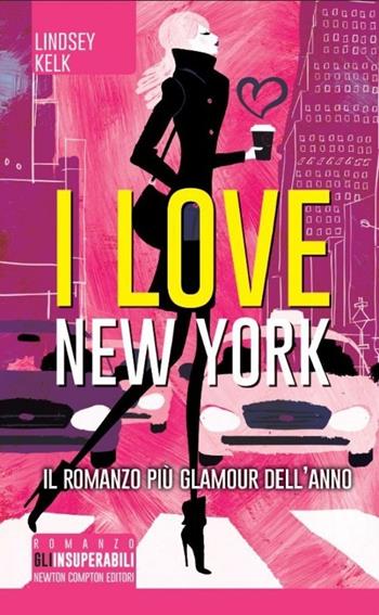 I love New York - Lindsey Kelk - Libro Newton Compton Editori 2014, Gli insuperabili | Libraccio.it