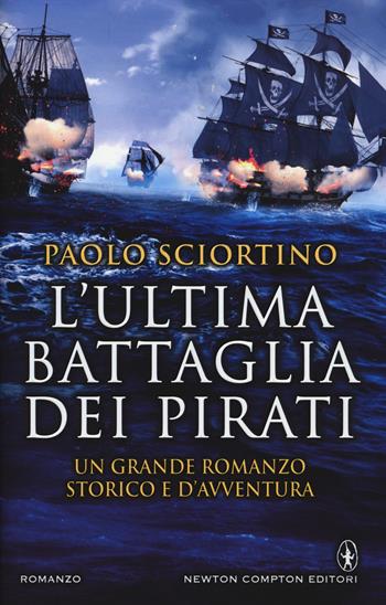 L' ultima battaglia dei pirati - Paolo Sciortino - Libro Newton Compton Editori 2014, Nuova narrativa Newton | Libraccio.it