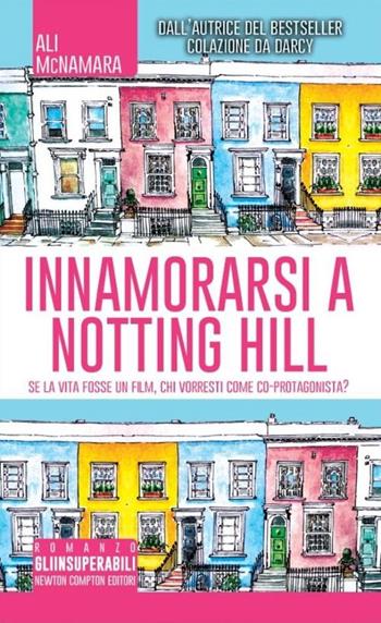 Innamorarsi a Notting Hill - Ali McNamara - Libro Newton Compton Editori 2014, Gli insuperabili | Libraccio.it
