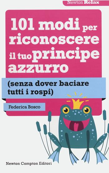 101 modi per riconoscere il tuo principe azzurro (senza dover baciare tutti i rospi) - Federica Bosco - Libro Newton Compton Editori 2014, Newton Compton Relax | Libraccio.it