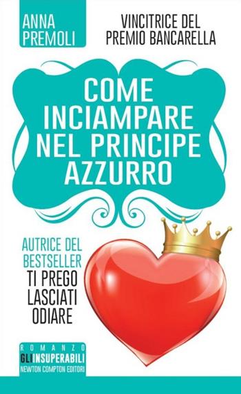 Come inciampare nel principe azzurro - Anna Premoli - Libro Newton Compton Editori 2014, Gli insuperabili | Libraccio.it