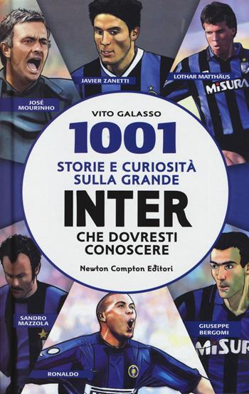 1001 storie e curiosità sulla grande Inter che dovresti conoscere - Vito Galasso - Libro Newton Compton Editori 2014, Gli insuperabili | Libraccio.it