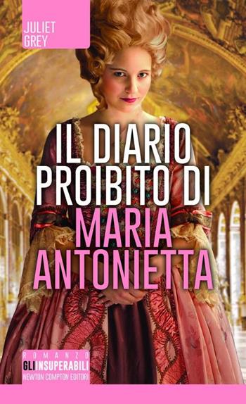Il diario proibito di Maria Antonietta - Juliet Grey - Libro Newton Compton Editori 2014, Gli insuperabili | Libraccio.it
