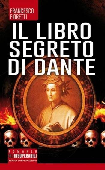 Il libro segreto di Dante - Francesco Fioretti - Libro Newton Compton Editori 2015, Gli insuperabili | Libraccio.it