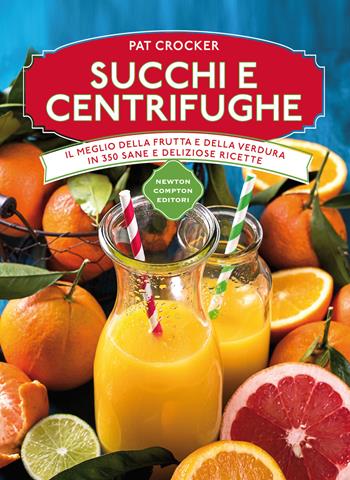 Succhi e centrifughe - Pat Crocker - Libro Newton Compton Editori 2015, Manuali di cucina | Libraccio.it