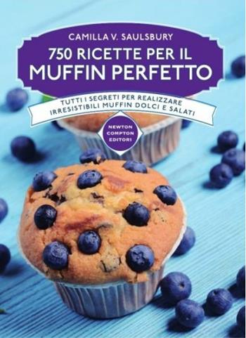 750 ricette per il muffin perfetto - Camilla V. Saulsbury - Libro Newton Compton Editori 2015, Manuali di cucina | Libraccio.it
