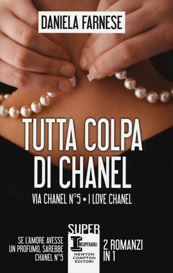 Tutta colpa di Chanel: Via Chanel n°5-I love Chanel - Daniela Farnese - Libro Newton Compton Editori 2015, SuperInsuperabili | Libraccio.it