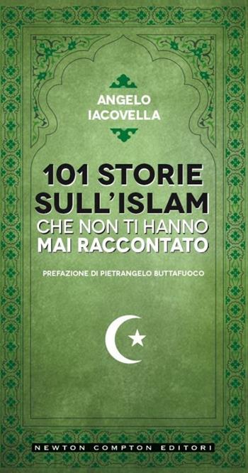 101 storie sull'islam che non ti hanno mai raccontato - Angelo Iacovella - Libro Newton Compton Editori 2015, Fuori collana | Libraccio.it