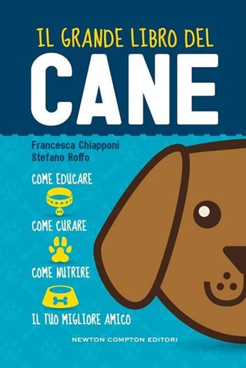 Il grande libro del cane - Francesca Chiapponi, Stefano Roffo - Libro Newton Compton Editori 2015, Grandi manuali Newton | Libraccio.it