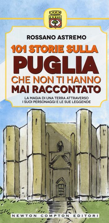 101 storie sulla Puglia che non ti hanno mai raccontato - Rossano Astremo - Libro Newton Compton Editori 2015 | Libraccio.it