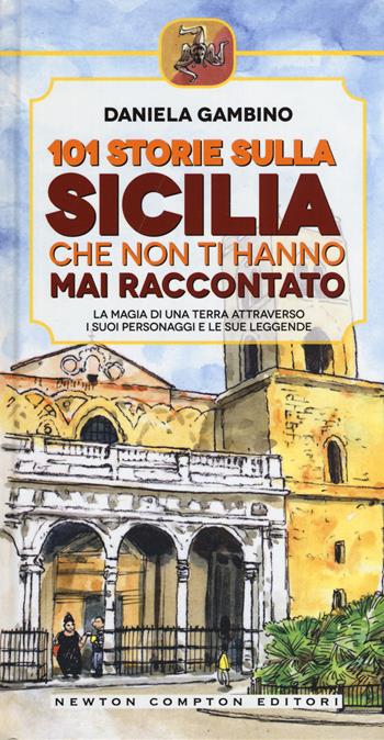 101 storie sulla Sicilia che non ti hanno mai raccontato - Daniela Gambino - Libro Newton Compton Editori 2015 | Libraccio.it