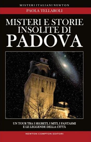 Misteri e storie insolite di Padova - Paola Tellaroli - Libro Newton Compton Editori 2015, Tradizioni italiane | Libraccio.it