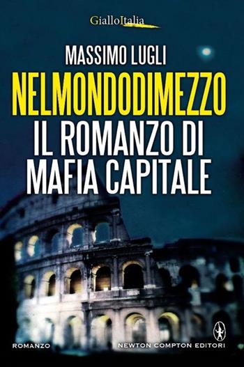 Nel mondo di mezzo. Il romanzo di mafia capitale - Massimo Lugli - Libro Newton Compton Editori 2015, Nuova narrativa Newton | Libraccio.it