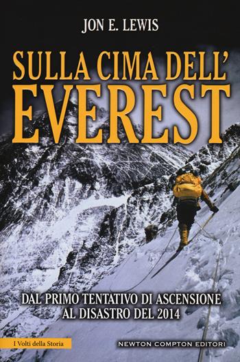 Sulla cima dell'Everest. Dal primo tentativo di ascensione al disastro del 2014 - Jon E. Lewis - Libro Newton Compton Editori 2015, I volti della storia | Libraccio.it