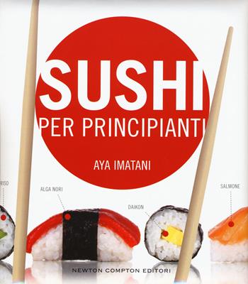 Sushi per principianti - Aya Imatani - Libro Newton Compton Editori 2015, Grandi manuali Newton | Libraccio.it
