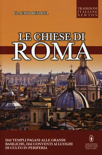 Le chiese di Roma - Claudio Rendina - Libro Newton Compton Editori 2015, Tradizioni italiane | Libraccio.it