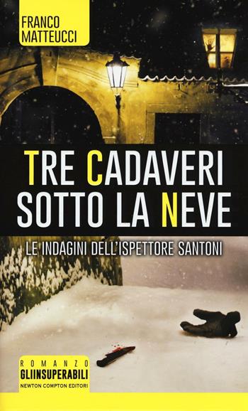 Tre cadaveri sotto la neve. Le indagini dell'ispettore Santoni - Franco Matteucci - Libro Newton Compton Editori 2016, Gli insuperabili | Libraccio.it