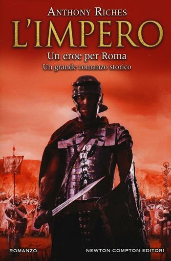 Un eroe per Roma. L'impero - Anthony Riches - Libro Newton Compton Editori 2016, Nuova narrativa Newton | Libraccio.it