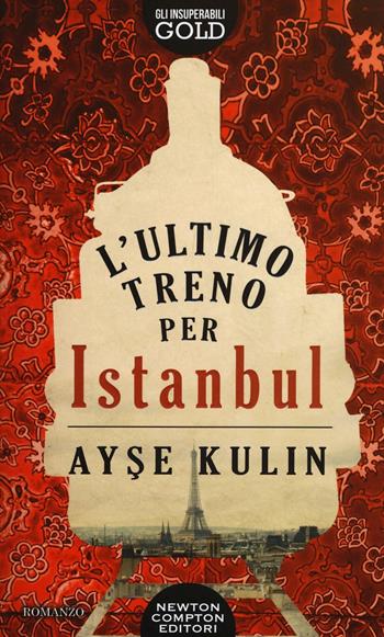L' ultimo treno per Istanbul - Ayse Kulin - Libro Newton Compton Editori 2016, Gli insuperabili Gold | Libraccio.it