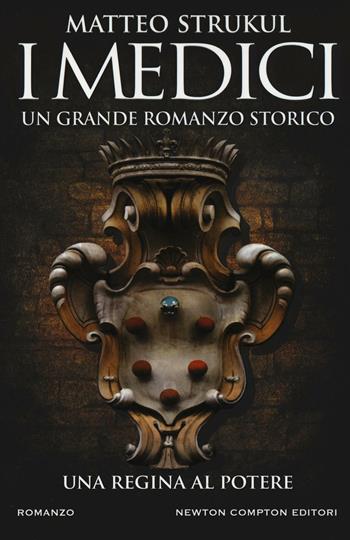 I Medici. Una regina al potere - Matteo Strukul - Libro Newton Compton Editori 2017, Nuova narrativa Newton | Libraccio.it