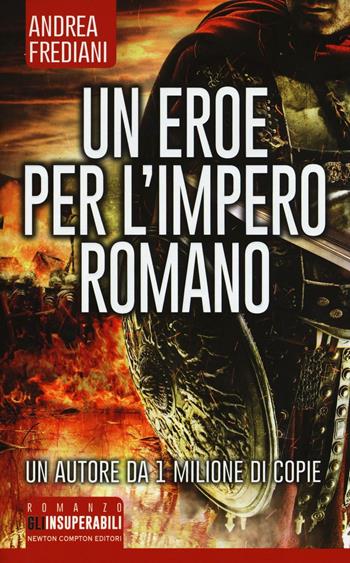 Un eroe per l'impero romano - Andrea Frediani - Libro Newton Compton Editori 2016, Gli insuperabili | Libraccio.it