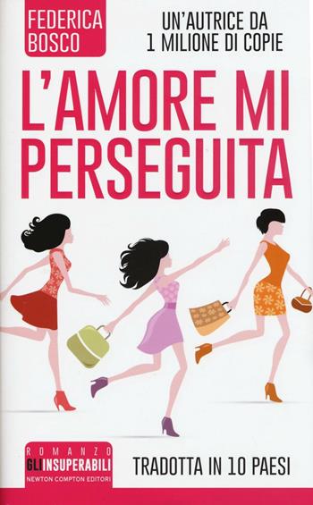 L'amore mi perseguita - Federica Bosco - Libro Newton Compton Editori 2016, Gli insuperabili | Libraccio.it