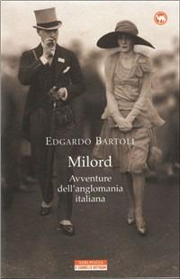 Milord. Avventure dell'anglomania italiana - Edgardo Bartoli - Libro Neri Pozza 2007, Il cammello battriano | Libraccio.it