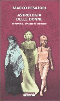 Astrologia delle donne. Femmine, amazzoni, nomadi - Marco Pesatori - Libro Neri Pozza 2009, Bloom | Libraccio.it