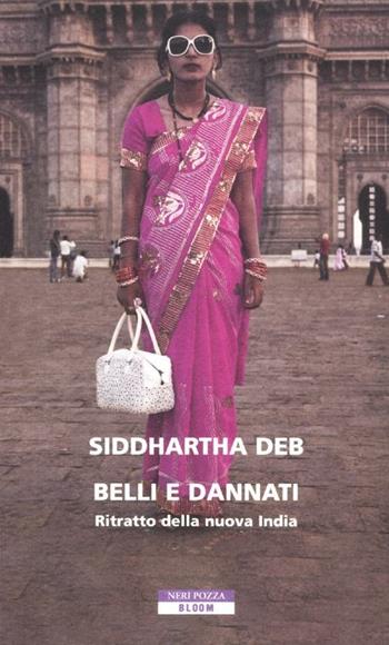 Belli e dannati. Ritratto della nuova India - Siddhartha Deb - Libro Neri Pozza 2012, Bloom | Libraccio.it
