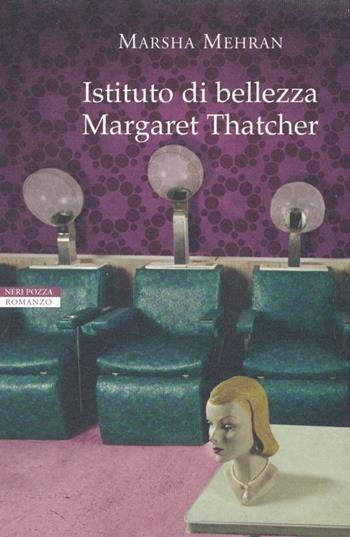 Istituto di bellezza Margaret Thatcher - Marsha Mehran - Libro Neri Pozza 2013, I narratori delle tavole | Libraccio.it